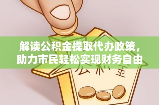 冷水滩解读公积金提取代办政策，助力市民轻松实现财务自由