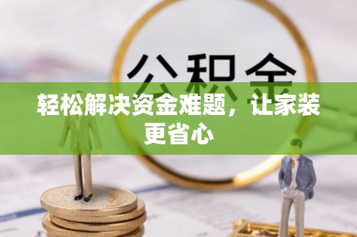 冷水滩轻松解决资金难题，让家装更省心