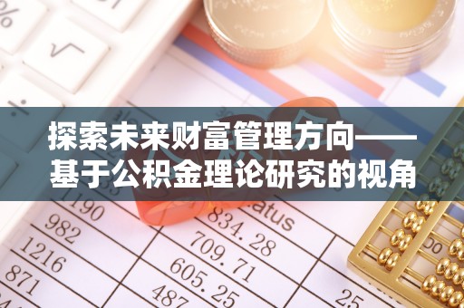 冷水滩探索未来财富管理方向——基于公积金理论研究的视角