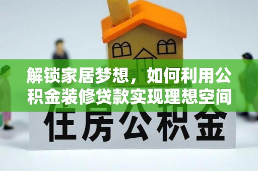冷水滩解锁家居梦想，如何利用公积金装修贷款实现理想空间