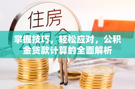 冷水滩掌握技巧，轻松应对，公积金贷款计算的全面解析