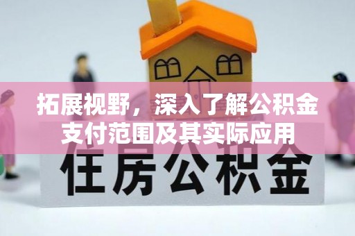 冷水滩拓展视野，深入了解公积金支付范围及其实际应用