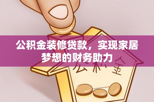 冷水滩公积金装修贷款，实现家居梦想的财务助力