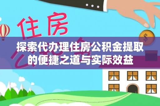 冷水滩探索代办理住房公积金提取的便捷之道与实际效益