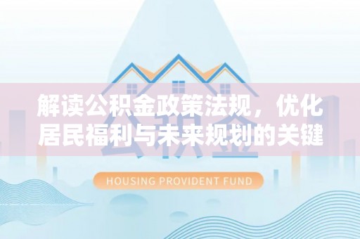 冷水滩解读公积金政策法规，优化居民福利与未来规划的关键