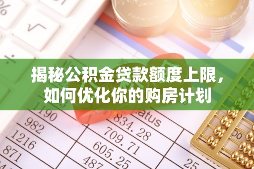 冷水滩揭秘公积金贷款额度上限，如何优化你的购房计划