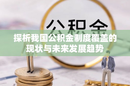 冷水滩探析我国公积金制度覆盖的现状与未来发展趋势