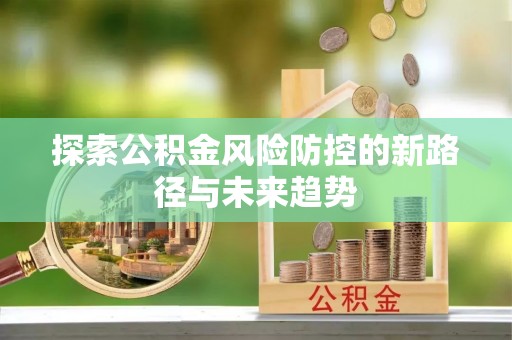 冷水滩探索公积金风险防控的新路径与未来趋势
