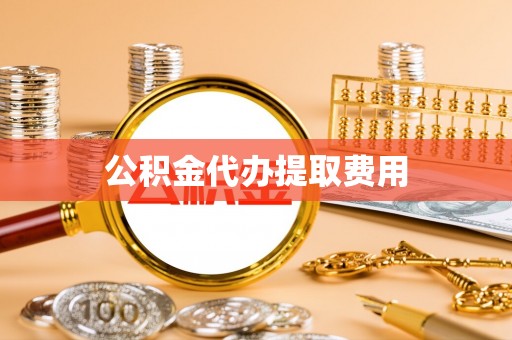 冷水滩公积金代办提取费用
