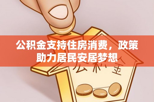 冷水滩公积金支持住房消费，政策助力居民安居梦想