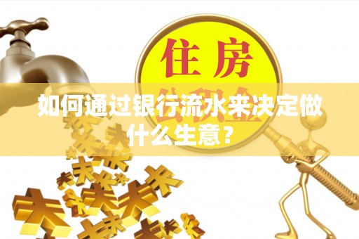 冷水滩如何通过银行流水来决定做什么生意？