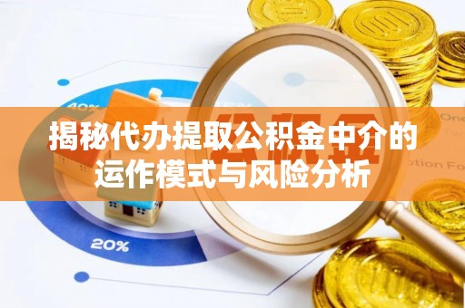 冷水滩揭秘代办提取公积金中介的运作模式与风险分析