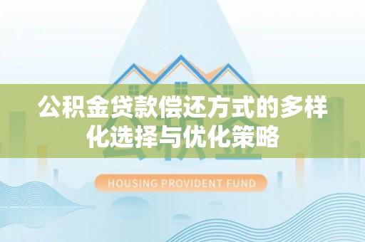 冷水滩公积金贷款偿还方式的多样化选择与优化策略