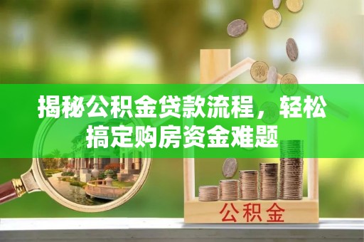 冷水滩揭秘公积金贷款流程，轻松搞定购房资金难题