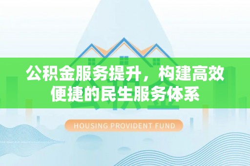 冷水滩公积金服务提升，构建高效便捷的民生服务体系