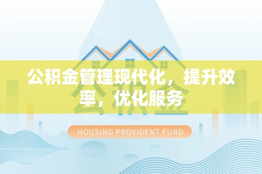 冷水滩公积金管理现代化，提升效率，优化服务