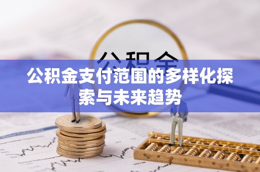 冷水滩公积金支付范围的多样化探索与未来趋势