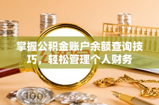 冷水滩掌握公积金账户余额查询技巧，轻松管理个人财务