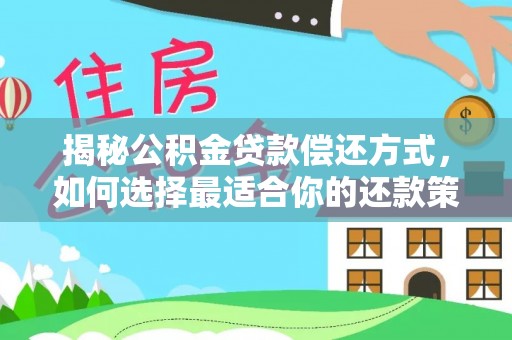 冷水滩揭秘公积金贷款偿还方式，如何选择最适合你的还款策略