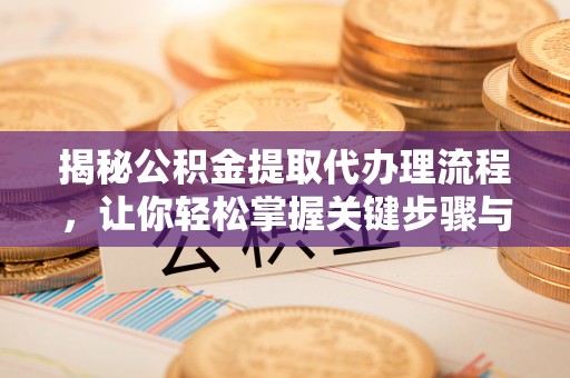 冷水滩揭秘公积金提取代办理流程，让你轻松掌握关键步骤与注意事项