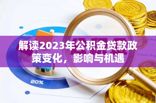 冷水滩解读2023年公积金贷款政策变化，影响与机遇