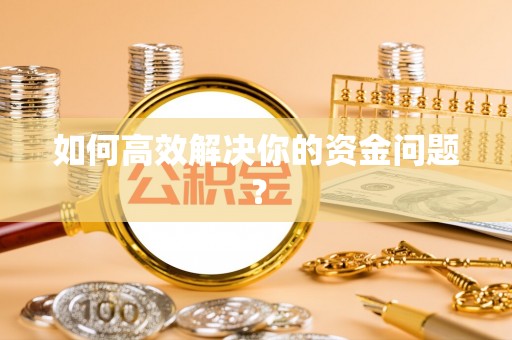 冷水滩如何高效解决你的资金问题？