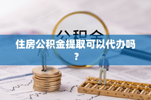 冷水滩住房公积金提取可以代办吗？