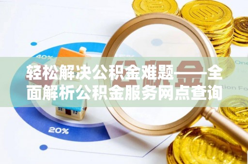 冷水滩轻松解决公积金难题——全面解析公积金服务网点查询技巧