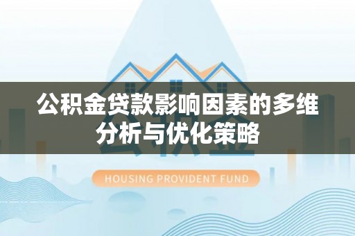 冷水滩公积金贷款影响因素的多维分析与优化策略
