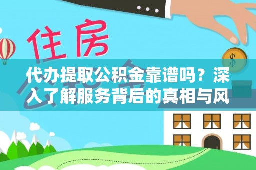 冷水滩代办提取公积金靠谱吗？深入了解服务背后的真相与风险