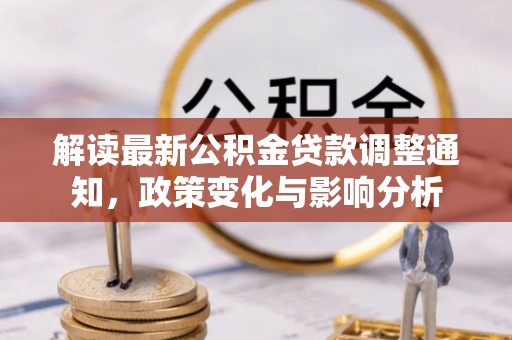 冷水滩解读最新公积金贷款调整通知，政策变化与影响分析