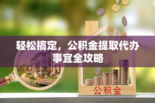 冷水滩轻松搞定，公积金提取代办事宜全攻略