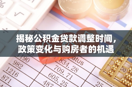 冷水滩揭秘公积金贷款调整时间，政策变化与购房者的机遇