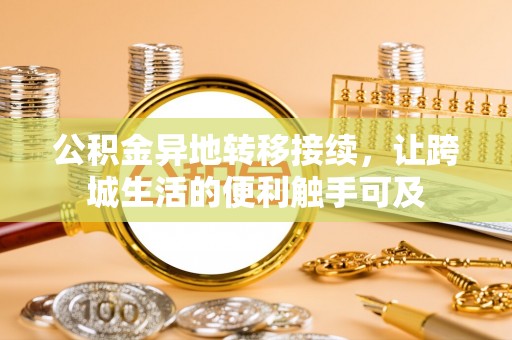 冷水滩公积金异地转移接续，让跨城生活的便利触手可及