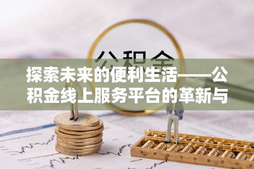 冷水滩探索未来的便利生活——公积金线上服务平台的革新与影响