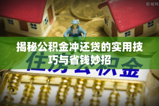 冷水滩揭秘公积金冲还贷的实用技巧与省钱妙招