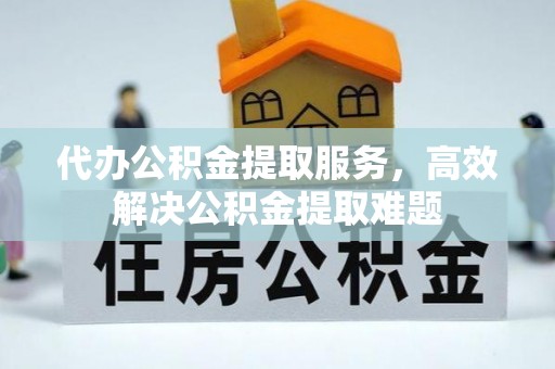 冷水滩代办公积金提取服务，高效解决公积金提取难题