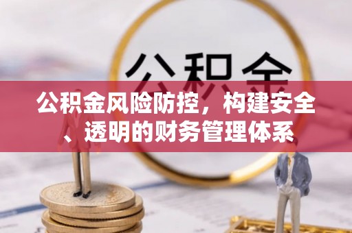 冷水滩公积金风险防控，构建安全、透明的财务管理体系
