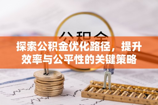 冷水滩探索公积金优化路径，提升效率与公平性的关键策略