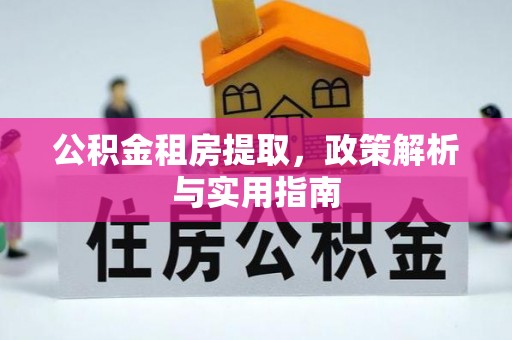 冷水滩公积金租房提取，政策解析与实用指南