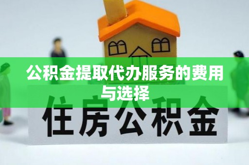 冷水滩公积金提取代办服务的费用与选择