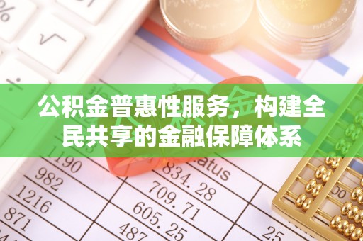 冷水滩公积金普惠性服务，构建全民共享的金融保障体系