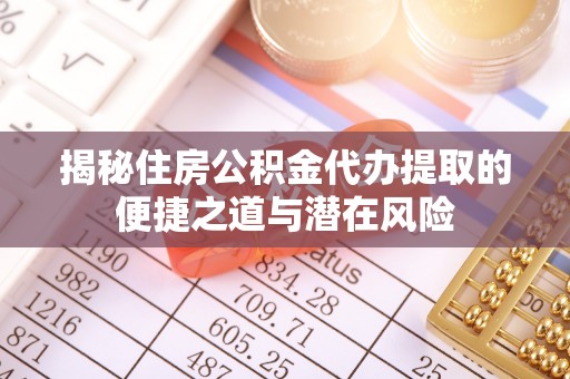 冷水滩揭秘住房公积金代办提取的便捷之道与潜在风险