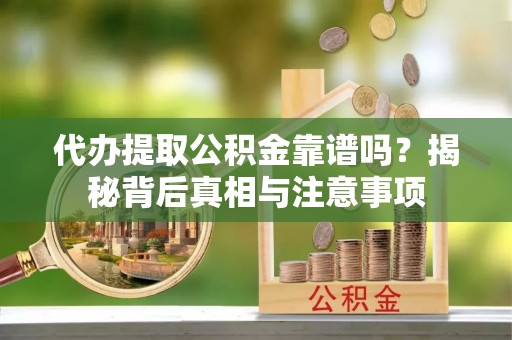 冷水滩代办提取公积金靠谱吗？揭秘背后真相与注意事项