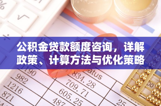 冷水滩公积金贷款额度咨询，详解政策、计算方法与优化策略