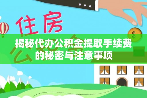 冷水滩揭秘代办公积金提取手续费的秘密与注意事项