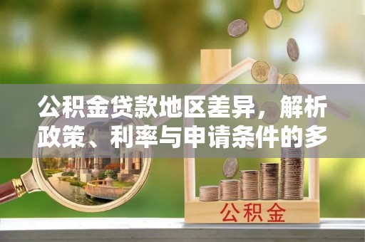 冷水滩公积金贷款地区差异，解析政策、利率与申请条件的多维影响