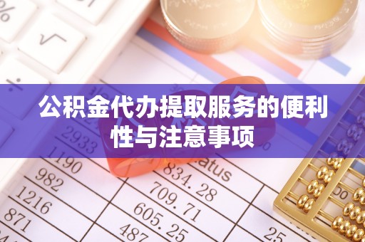 冷水滩公积金代办提取服务的便利性与注意事项