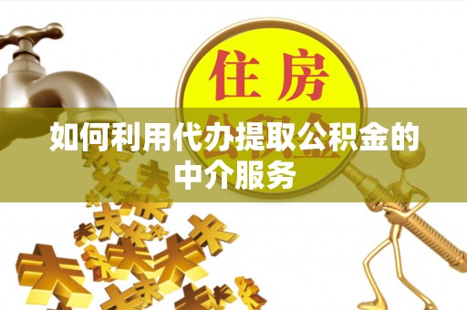冷水滩如何利用代办提取公积金的中介服务