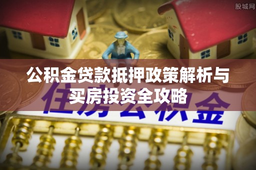 冷水滩公积金贷款抵押政策解析与买房投资全攻略